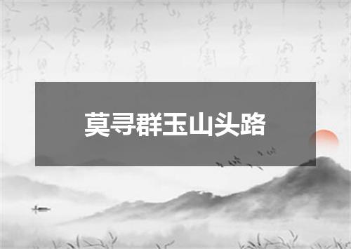 莫寻群玉山头路
