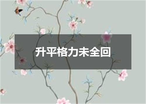 升平格力未全回