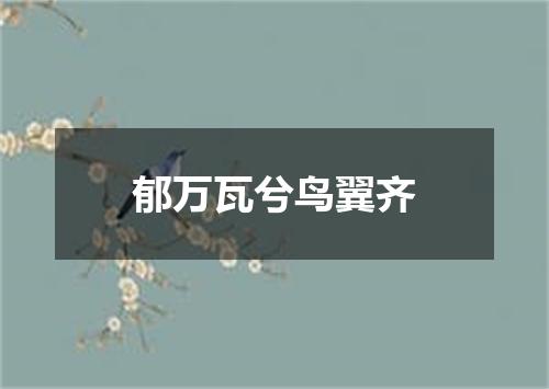 郁万瓦兮鸟翼齐