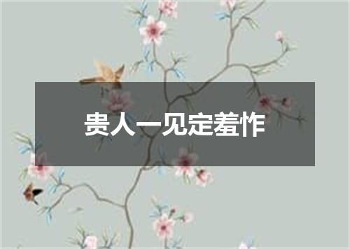 贵人一见定羞怍