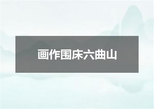 画作围床六曲山