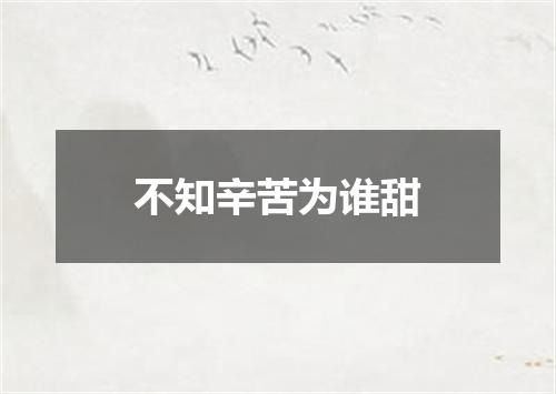 不知辛苦为谁甜