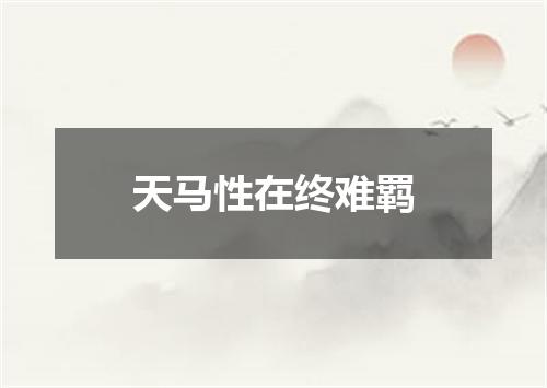 天马性在终难羁