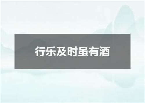 行乐及时虽有酒