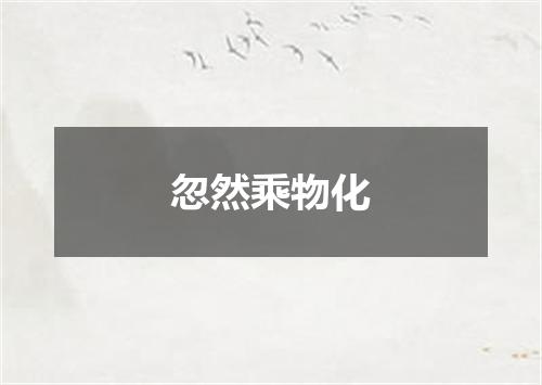 忽然乘物化