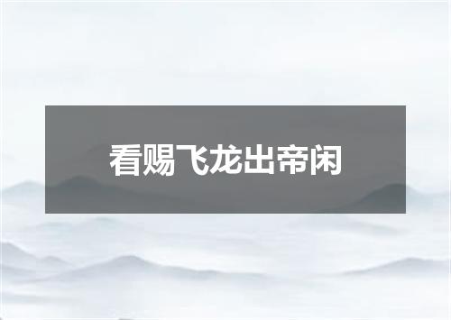 看赐飞龙出帝闲