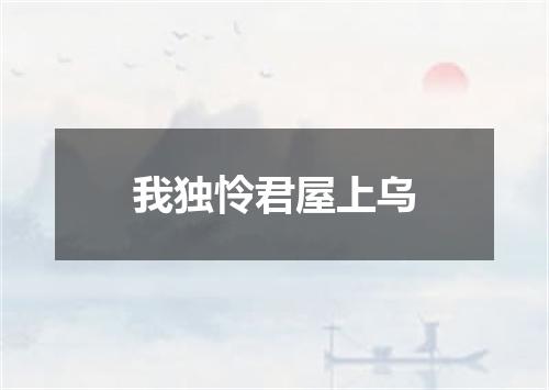 我独怜君屋上乌
