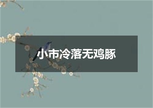 小市冷落无鸡豚