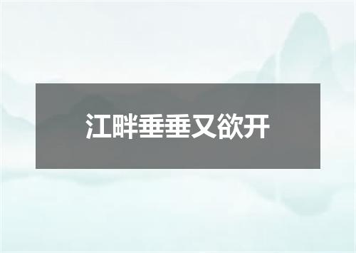 江畔垂垂又欲开