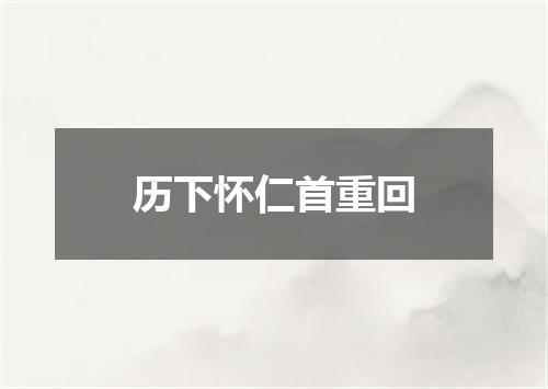 历下怀仁首重回