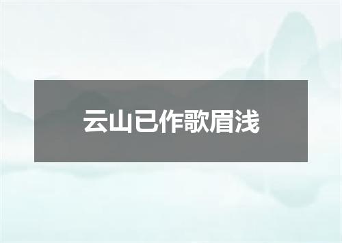 云山已作歌眉浅