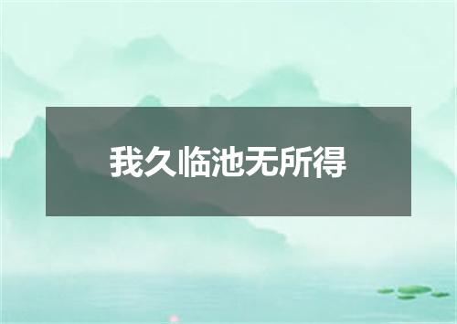 我久临池无所得