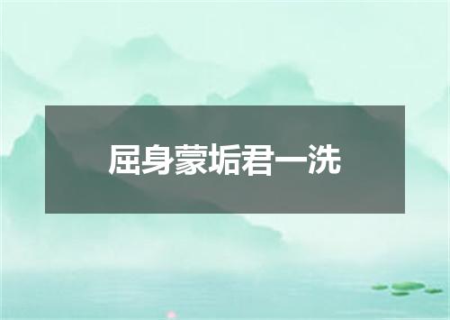 屈身蒙垢君一洗