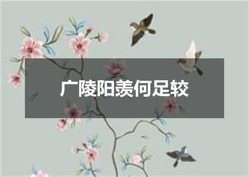 广陵阳羡何足较