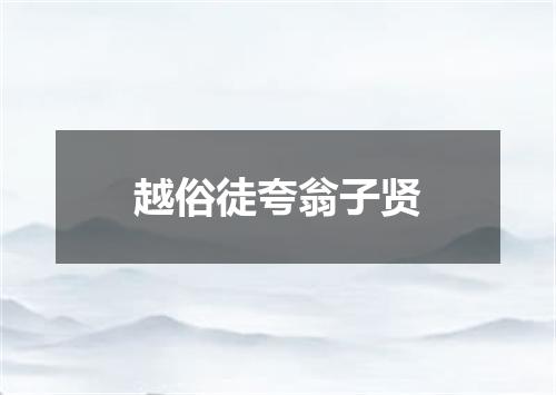 越俗徒夸翁子贤