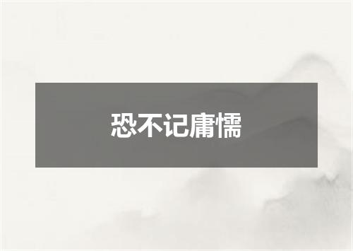 恐不记庸懦