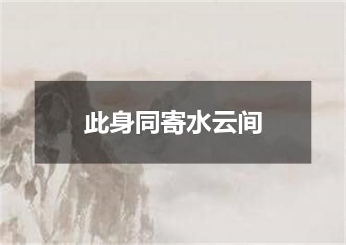 此身同寄水云间