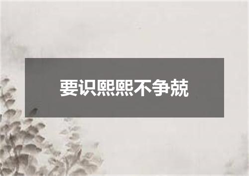 要识熙熙不争兢