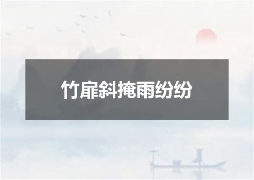 竹扉斜掩雨纷纷