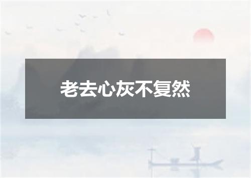 老去心灰不复然
