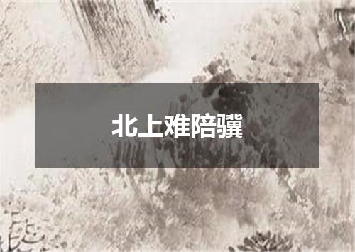 北上难陪骥