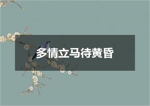 多情立马待黄昏