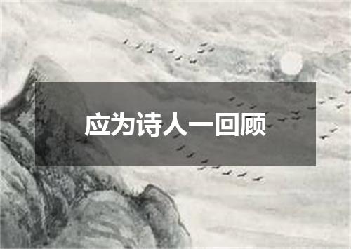 应为诗人一回顾