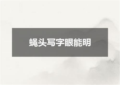 蝇头写字眼能明