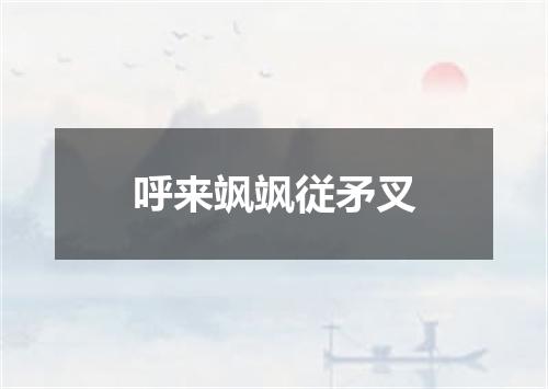 呼来飒飒従矛叉