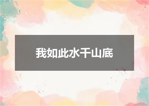我如此水千山底