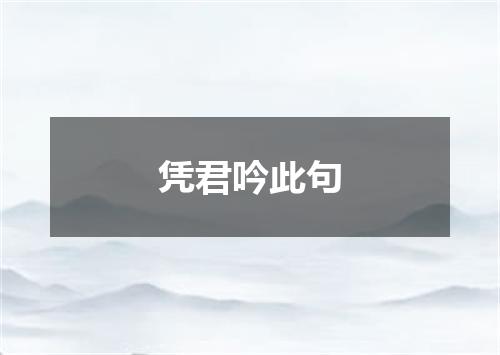 凭君吟此句