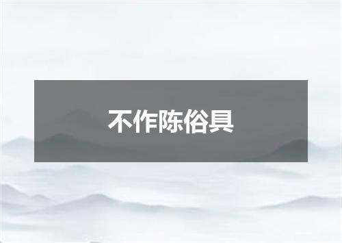 不作陈俗具