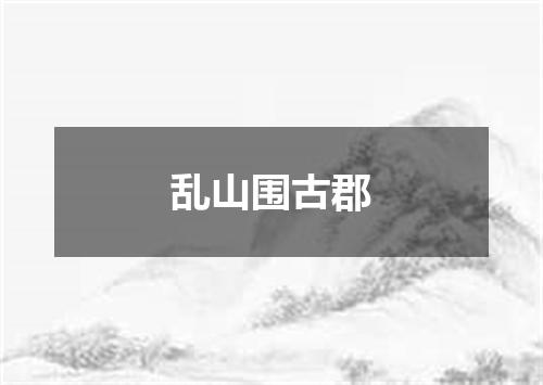 乱山围古郡