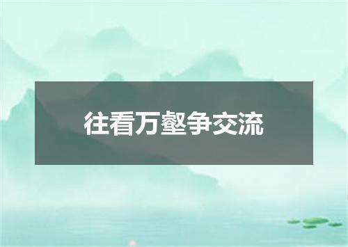 往看万壑争交流