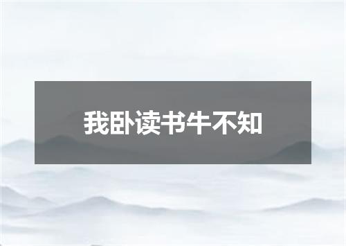 我卧读书牛不知