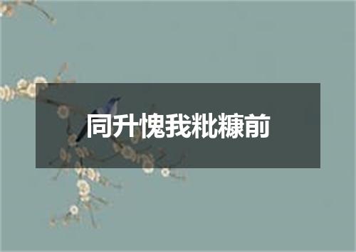 同升愧我粃糠前