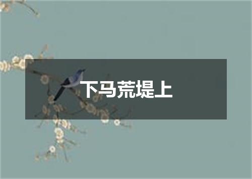下马荒堤上