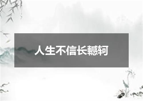 人生不信长轗轲