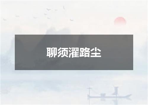 聊须濯路尘
