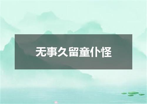 无事久留童仆怪