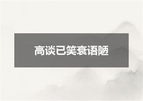 高谈已笑衰语陋