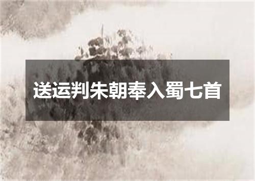 送运判朱朝奉入蜀七首
