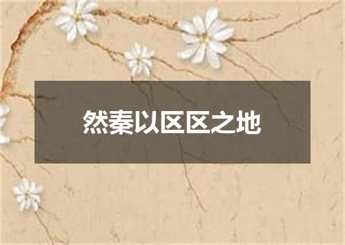 然秦以区区之地