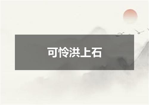 可怜洪上石