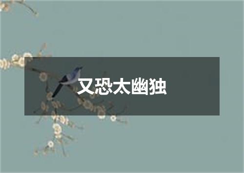 又恐太幽独