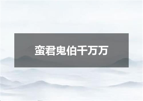 蛮君鬼伯千万万