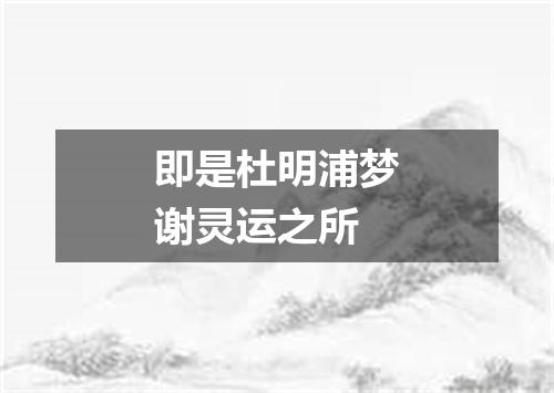 即是杜明浦梦谢灵运之所