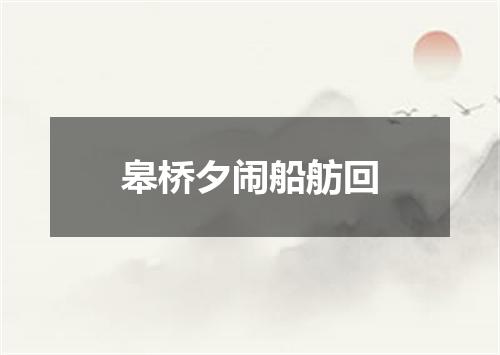 皋桥夕闹船舫回