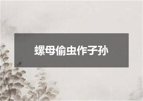 螺母偷虫作子孙