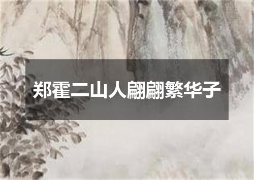 郑霍二山人翩翩繁华子